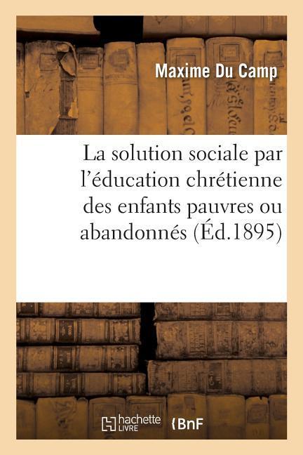 La solution sociale par l'éducation chrétienne des enfants pauvres ou abandonnés