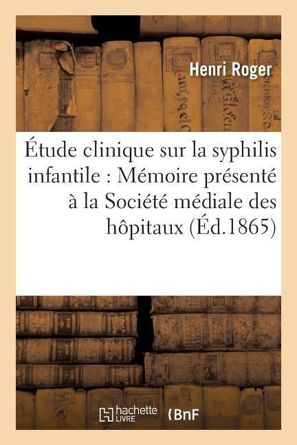 Étude Clinique Sur La Syphilis Infantile: Mémoire Présenté À La Société Médiale Des Hôpitaux