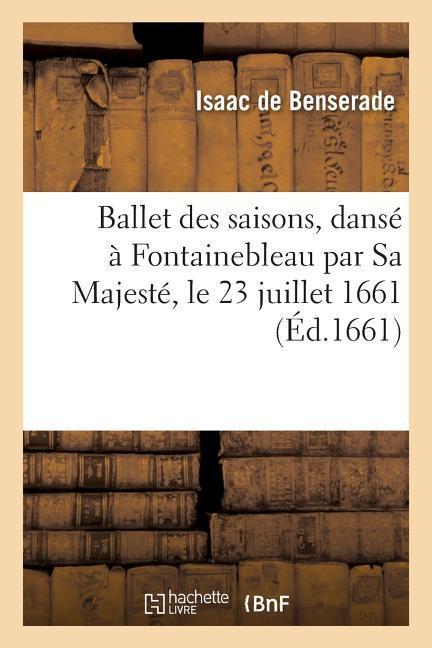 Ballet Des Saisons, Dansé À Fontainebleau Par Sa Majesté, Le 23 Juillet 1661