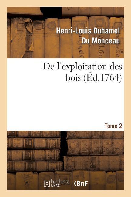 de l'Exploitation Des Bois, Ou Moyens de Tirer Un Parti Avantageux Des Taillis. T.2