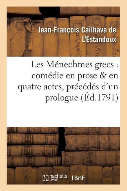 Les Ménechmes Grecs: Comédie En Prose & En Quatre Actes, Précédés d'Un Prologue