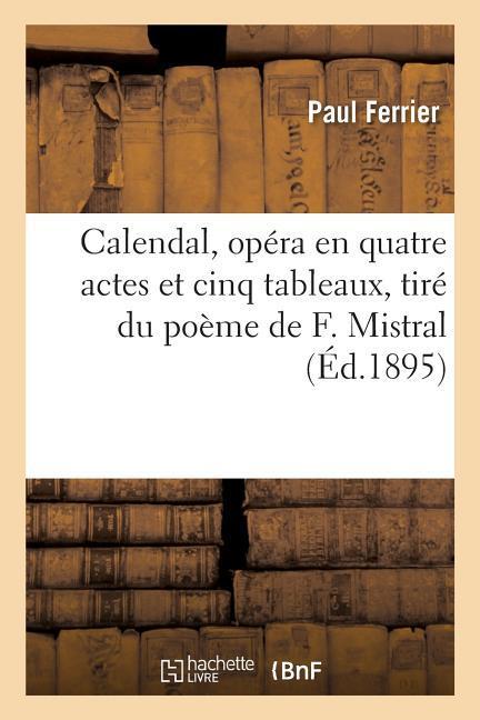 Calendal, Opéra En Quatre Actes Et Cinq Tableaux, Tiré Du Poème de F. Mistral