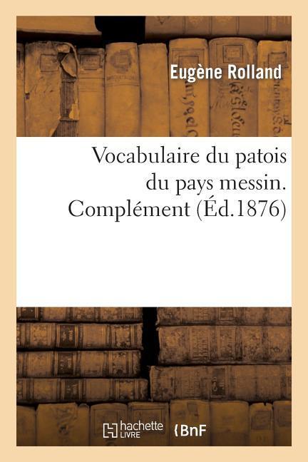 Vocabulaire Du Patois Du Pays Messin. Complément