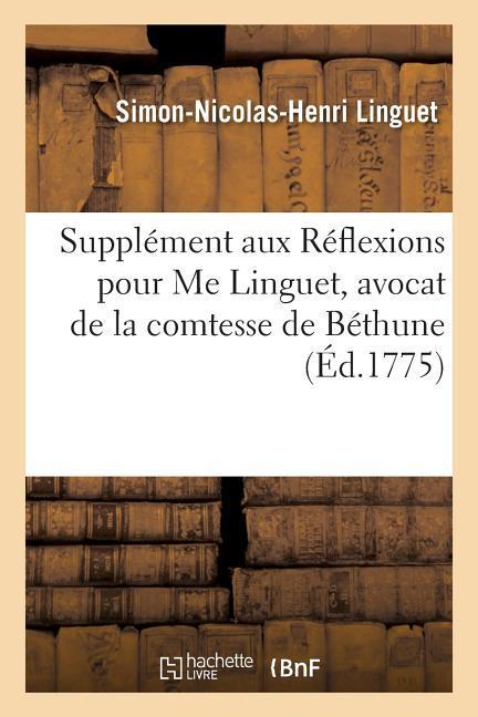 Supplément Aux Réflexions Pour Me Linguet, Avocat de la Comtesse de Béthune