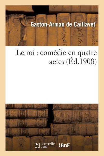 Le Roi: Comédie En Quatre Actes