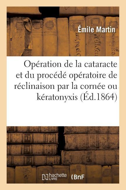 de l'Opération de la Cataracte Et Du Procédé Opératoire de Réclinaison Par La Cornée Ou Kératonyxis