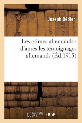 Les Crimes Allemands: d'Après Les Témoignages Allemands