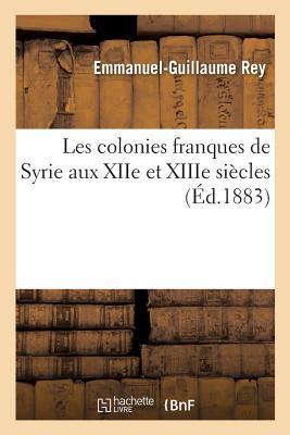 Les Colonies Franques de Syrie Aux Xiie Et Xiiie Siècles