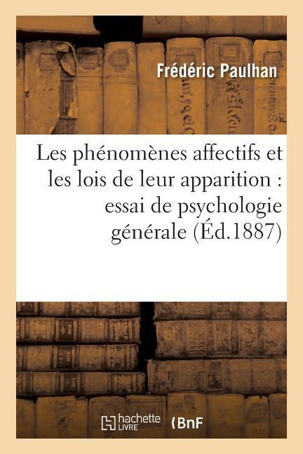 Les Phénomènes Affectifs Et Les Lois de Leur Apparition: Essai de Psychologie Générale