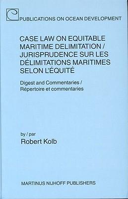 Case Law on Equitable Maritime Delimitation / Jurisprudence Sur Les Delimitations Maritimes Selon L'Equite;: Digest and Commentaries / Repertoire Et C