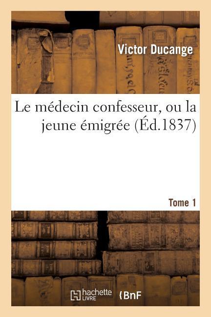 Le Médecin Confesseur, Ou La Jeune Émigrée. Tome 1