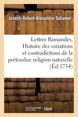 Lettres Flamandes, Ou Histoire Des Variations Et Contradictions de la Prétendue Religion Naturelle