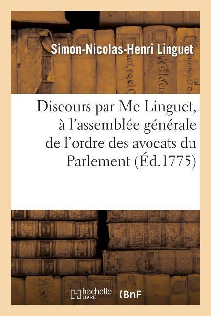 Discours Par Me Linguet, À l'Assemblée Générale de l'Ordre Des Avocats Du Parlement de Paris