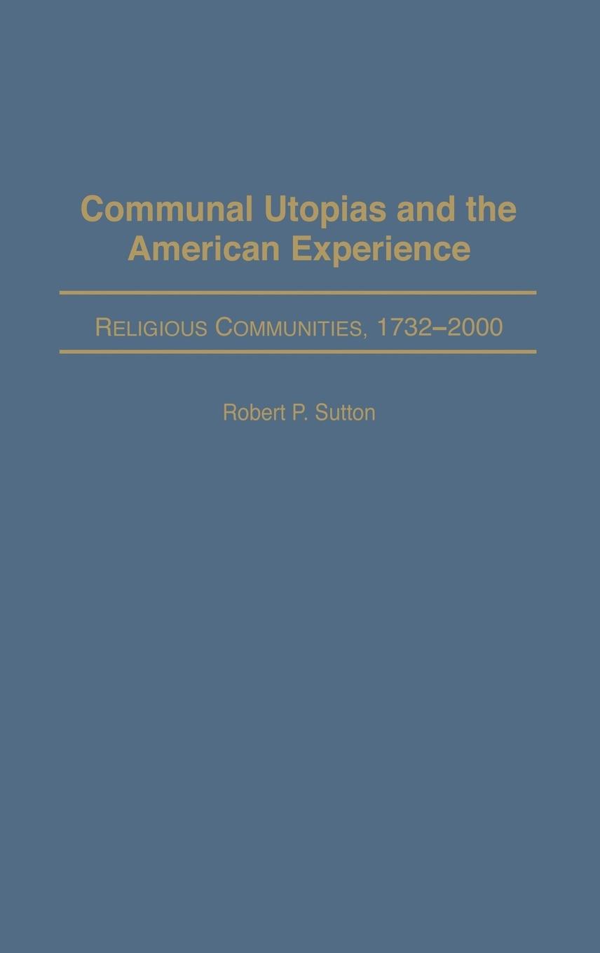 Communal Utopias and the American Experience Religious Communities, 1732-2000