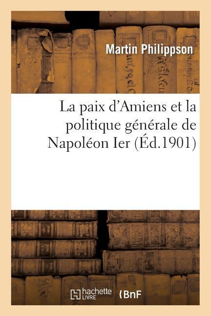 La Paix d'Amiens Et La Politique Générale de Napoléon Ier