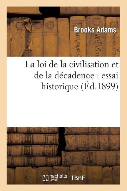 La Loi de la Civilisation Et de la Décadence: Essai Historique