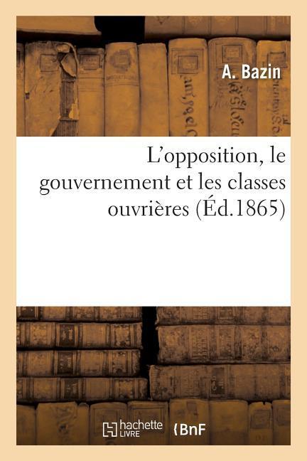 L'Opposition, Le Gouvernement Et Les Classes Ouvrières