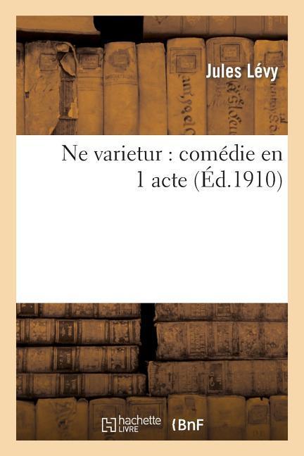 Ne Varietur: Comédie En 1 Acte