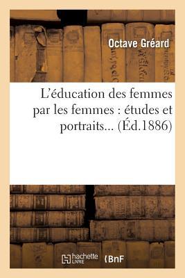 L'Éducation Des Femmes Par Les Femmes: Études Et Portraits...