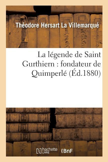 La Légende de Saint Gurthiern: Fondateur de Quimperlé