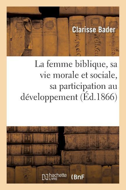 La Femme Biblique, Sa Vie Morale Et Sociale, Sa Participation Au Développement de l'Idée Religieuse