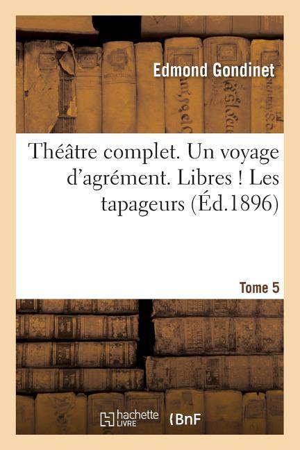 Théâtre Complet. Un Voyage d'Agrément. Libres ! Les Tapageurs Tome 5