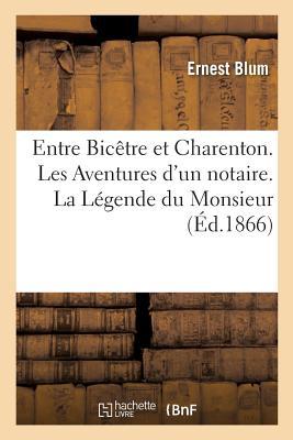 Entre Bicêtre Et Charenton. Les Aventures d'Un Notaire. La Légende Du Monsieur Qui Avait Le Frisson