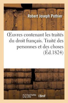 Oeuvres de Pothier Contenant Les Traités Du Droit Français. Traité Des Personnes Et Des Choses,