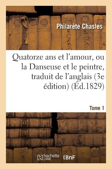 Quatorze ANS Et l'Amour, Ou La Danseuse Et Le Peintre, Traduit de l'Anglais Sur La 3e Édition Tome 1