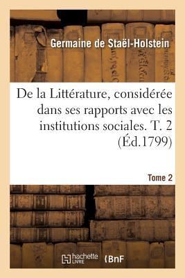 de la Littérature, Considérée Dans Ses Rapports Avec Les Institutions Sociales. T. 2