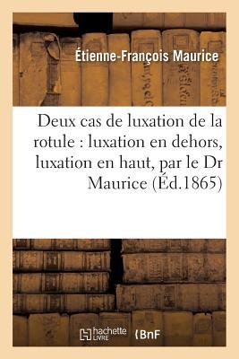 Deux Cas de Luxation de la Rotule: Luxation En Dehors, Luxation En Haut, Par Le Dr Maurice