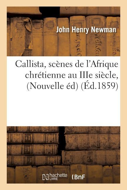 Callista, Scènes de l'Afrique Chrétienne Au Iiie Siècle, Nouvelle Édition