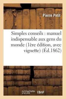 Simples Conseils: Manuel Indispensable Aux Gens Du Monde 1ère Édition, Avec Vignette