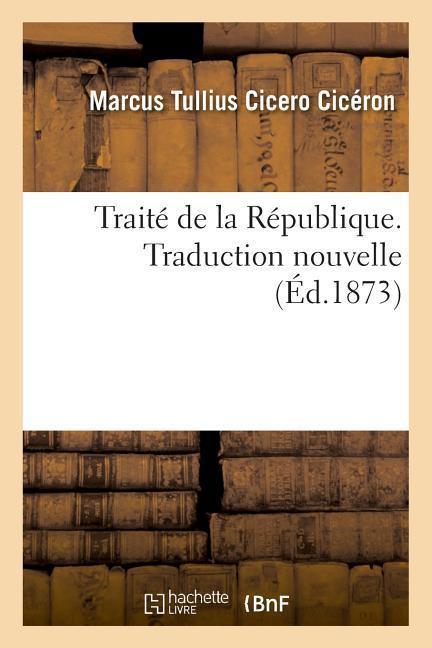 Traité de la République. Traduction Nouvelle: Précédée d'Une Introduction, d'Une Analyse Développée Et d'Appréciations Critiques