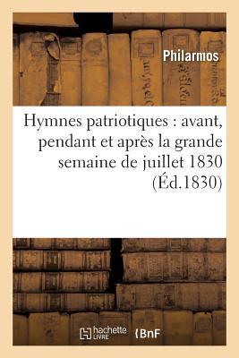 Hymnes Patriotiques: Avant, Pendant Et Après La Grande Semaine de Juillet 1830