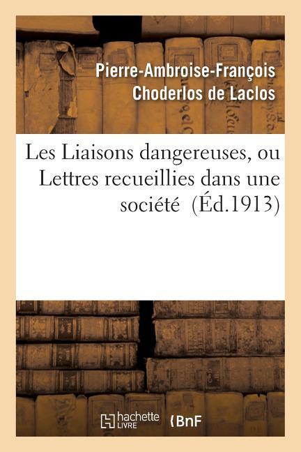 Les Liaisons Dangereuses, Ou Lettres Recueillies Dans Une Société