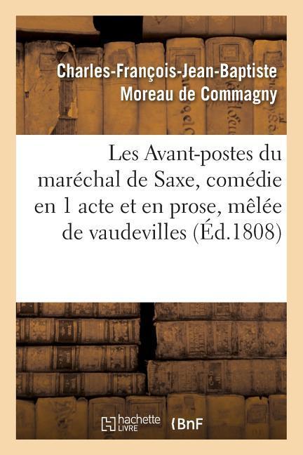 Les Avant-Postes Du Maréchal de Saxe, Comédie En 1 Acte Et En Prose, Mêlée de Vaudevilles