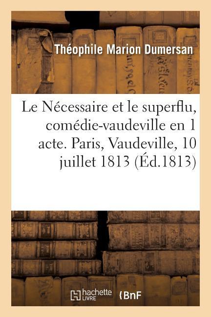 Le Nécessaire et le superflu, comédie-vaudeville en 1 acte. Paris, Vaudeville, 10 juillet 1813