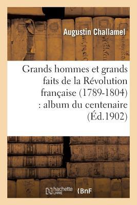 Grands Hommes Et Grands Faits de la Révolution Française (1789-1804): Album Du Centenaire