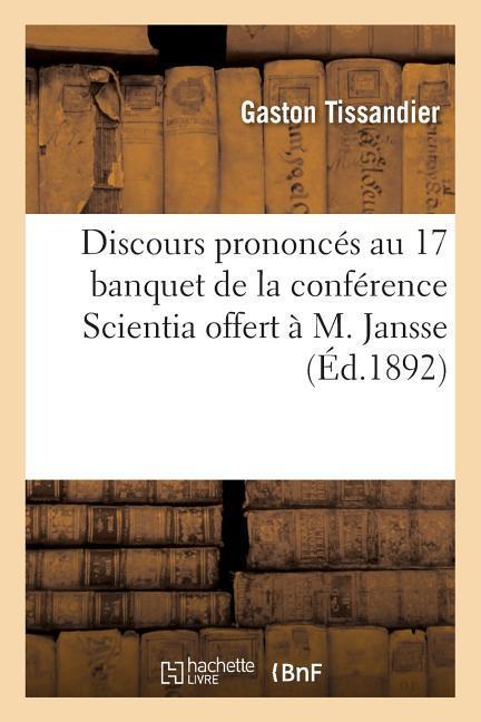 Discours Prononcés Au 17 Banquet de la Conférence Scientia Offert À M. Jansse, de l'Institut