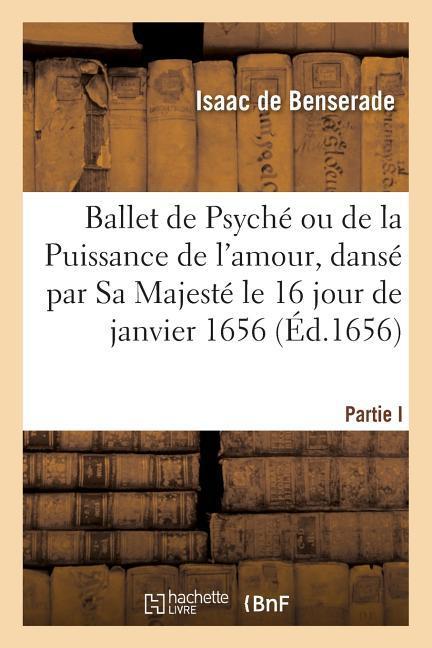 Ballet de Psyché Ou de la Puissance de l'Amour, Dansé Par Sa Majesté Le 16 Jour de Janvier 1656