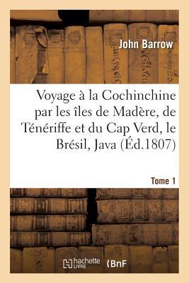 Voyage À La Cochinchine Par Les Îles de Madère, de Ténériffe Et Du Cap Verd, Le Brésil, Java Tome 1