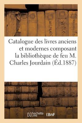 Catalogue Des Livres Anciens Et Modernes Composant La Bibliothèque de Feu M. Charles Jourdain