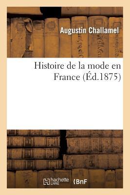 Histoire de la Mode En France. La Toilette Des Femmes Depuis Époque Gallo-Romaine Jusqu'à Nos Jours