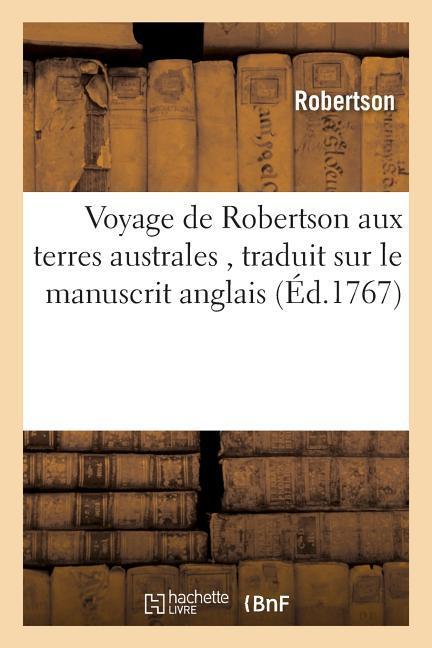 Voyage de Robertson Aux Terres Australes, Traduit Sur Le Manuscrit Anglais