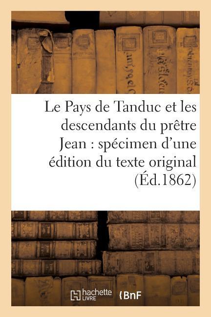 Le Pays de Tanduc Et Les Descendants Du Prêtre Jean: Spécimen d'Une Édition Du Texte Original