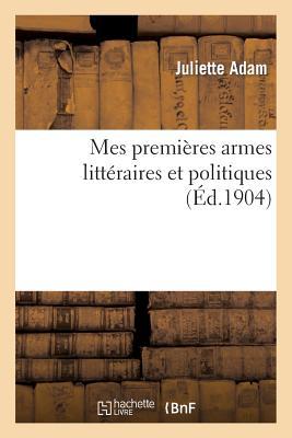 Mes Premières Armes Littéraires Et Politiques