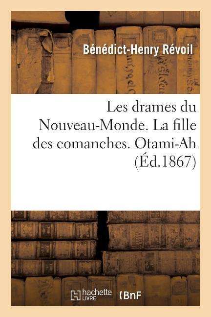 Les Drames Du Nouveau-Monde. La Fille Des Comanches. Otami-Ah