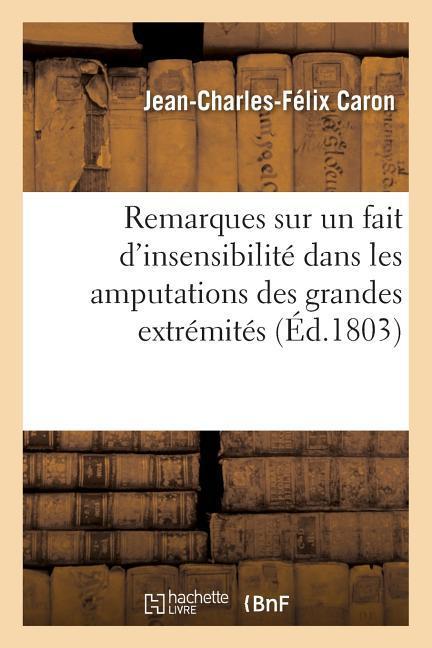 Remarques, Insensibilité Qui Quelquefois Doit Avoir Lieu Dans Les Amputations Des Grandes Extrémités