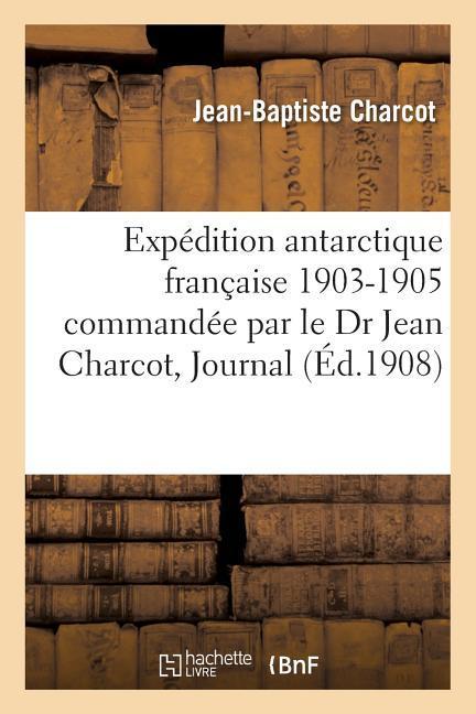 Expédition Antarctique Française. 1903-1905 Commandée Par Le Dr Jean Charcot, Sciences Physiques